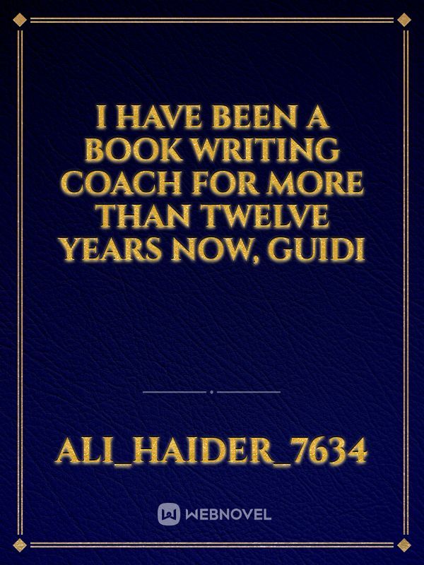 I have been a book writing coach for more than twelve years now, guidi