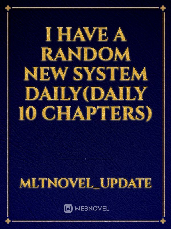 I Have a Random New System Daily(DAILY 10 CHAPTERS)