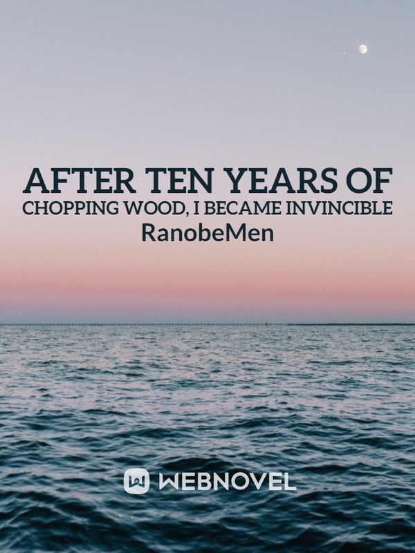 After ten years of chopping wood, I became invincible