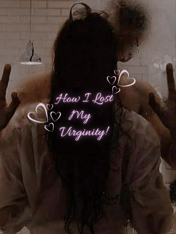 How I Lost My Virginity!