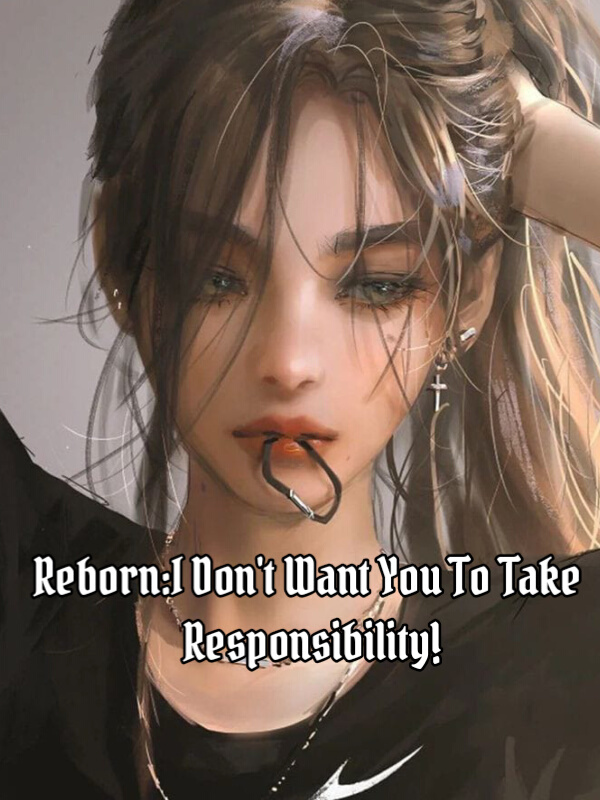 Reborn : I Don’t Need You To Take Responsibility !