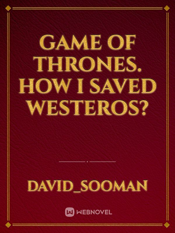 Game of thrones. How I saved Westeros?
