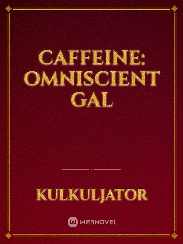 Caffeine: Omniscient Gal