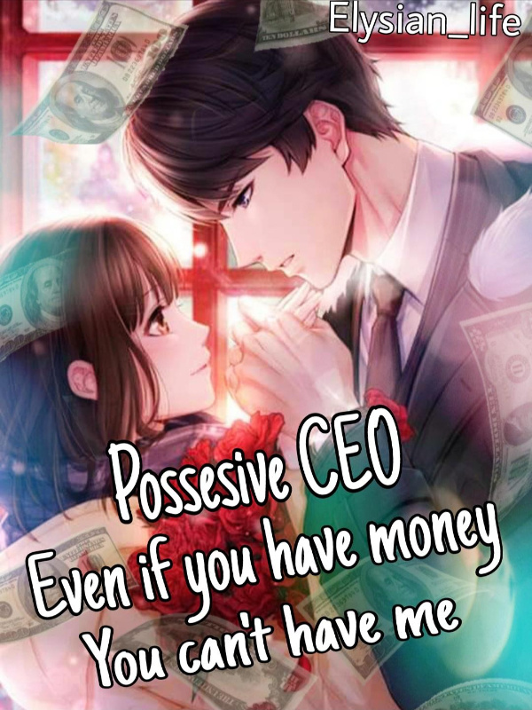 Possessive CEO Even if you have money; you can’t have me.